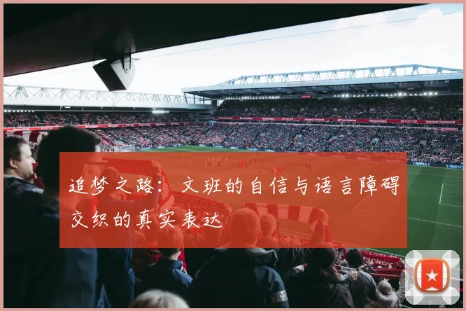 追梦之路：文班的自信与语言障碍交织的真实表达