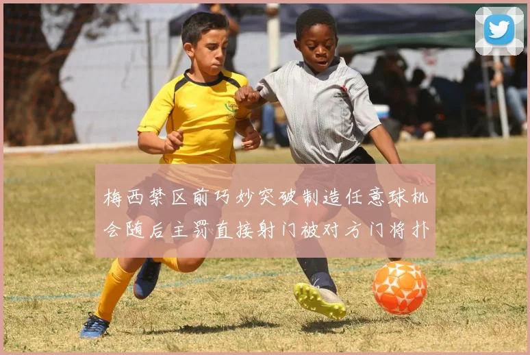 梅西禁区前巧妙突破制造任意球机会随后主罚直接射门被对方门将扑出