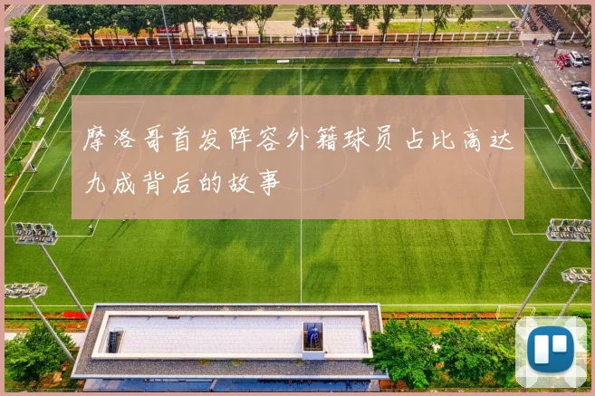 摩洛哥首发阵容外籍球员占比高达九成背后的故事